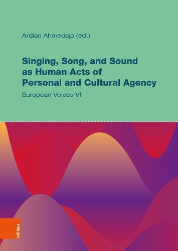 Singing, Song, and Sound as Human Acts of Personal and Cultural Agency: European Voices VI
