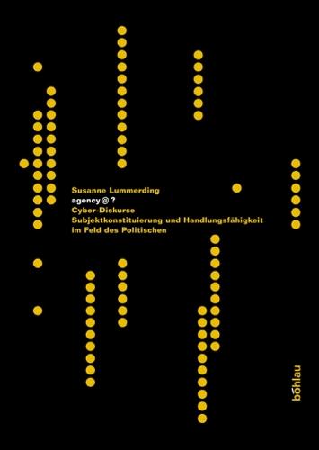 agency@?: Cyber-Diskurse, Subjektkonstituierung und HandlungsfÃ¤higkeit im Feld des Politischen