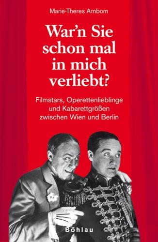 War'n Sie schon mal in mich verliebt?: Filmstars, Operettenlieblinge und Kabarettgroßen zwischen Wien und Berlin