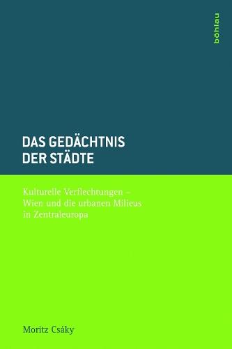 Das Gedächtnis der Städte: Kulturelle Verflechtungen - Wien und die urbanen Milieus in Zentraleuropa