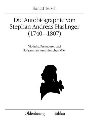 Die Autobiographie von Stephan Andreas Haslinger (1740–1807): Violinist, Freimaurer und Hofagent im josephinischen Wien