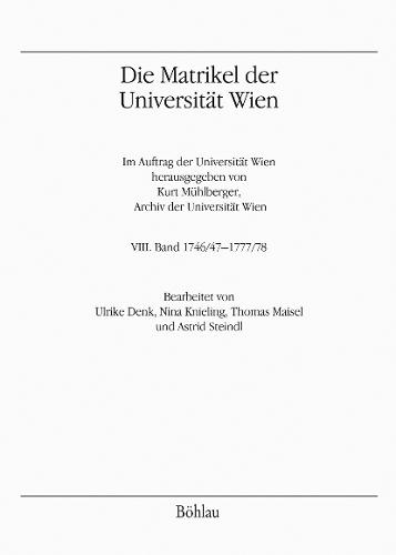 Die Matrikel der Universität Wien: VIII. Band 1746/47 – 1777/78. (VI. Reihe: Quellen zur Geschichte der Universität Wien, 1. Abteilung)