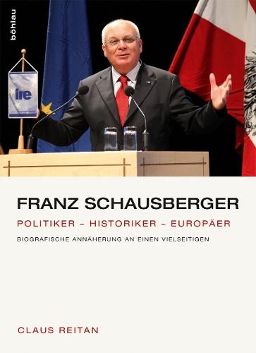 Franz Schausberger: Politiker - Historiker - Europäer. Biografische Annäherung an einen Vielseitigen