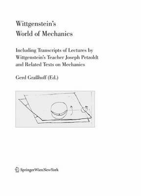 Wittgenstein’s World of Mechanics: Including Transcriptions of Lectures by Wittgenstein’s Teacher Joseph Petzoldt and Related Texts on Mechanics