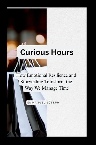Curious Hours, How Emotional Resilience and Storytelling Transform the Way We Manage Time