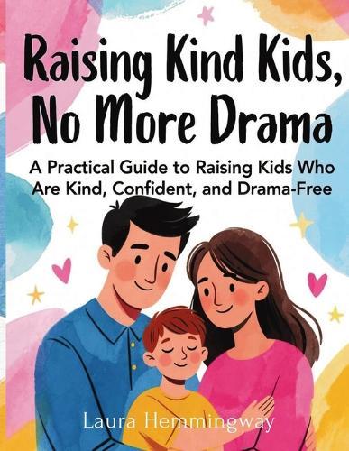 Raising Kind Kids, No More Drama: A Practical Guide to Raising Kids Who Are Kind, Confident, and Drama-Free