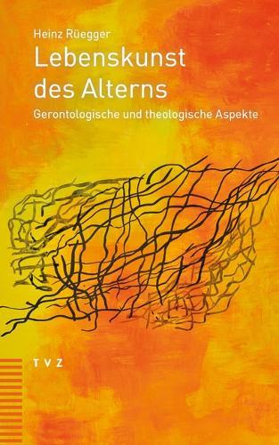 Lebenskunst Des Alterns: Gerontologische Und Theologische Aspekte