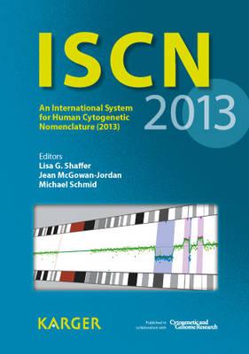 ISCN: An International System for Human Cytogenetic Nomenclature (2013) Published in Collaboration with 'Cytogenetic and Genome Research'