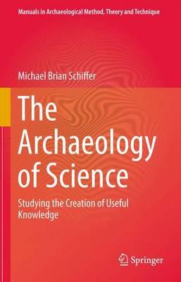 The Archaeology of Science: Studying the Creation of Useful Knowledge