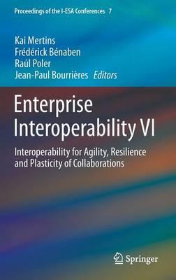 Enterprise Interoperability VI: Interoperability for Agility, Resilience and Plasticity of Collaborations