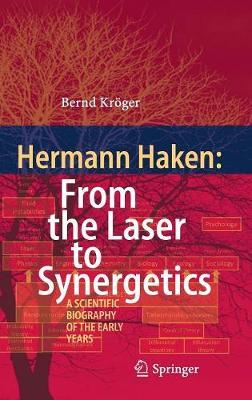 Hermann Haken: From the Laser to Synergetics: A Scientific Biography of the Early Years