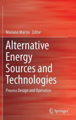 Alternative Energy Sources and Technologies: Process Design and Operation