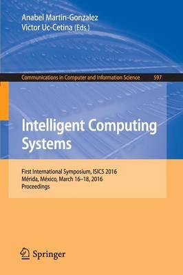 Intelligent Computing Systems: First International Symposium, ISICS 2016, Mérida, México, March 16-18, 2016, Proceedings