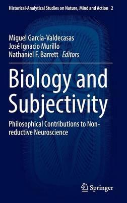 Biology and Subjectivity: Philosophical Contributions to Non-reductive Neuroscience