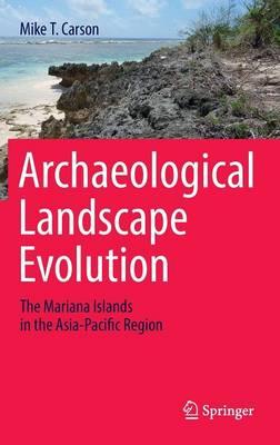 Archaeological Landscape Evolution: The Mariana Islands in the Asia-Pacific Region