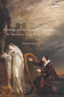 Coleridge and the Romantic Newspaper: The 'Morning Post' and the Road to 'Dejection'