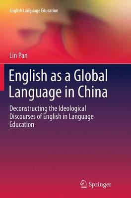 English as a Global Language in China: Deconstructing the Ideological Discourses of English in Language Education