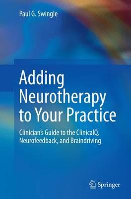 Adding Neurotherapy to Your Practice: Clinician’s Guide to the ClinicalQ, Neurofeedback, and Braindriving