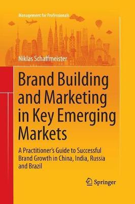 Brand Building and Marketing in Key Emerging Markets: A Practitioner’s Guide to Successful Brand Growth in China, India, Russia and Brazil