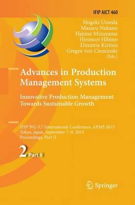 Advances in Production Management Systems: Innovative Production Management Towards Sustainable Growth: IFIP WG 5.7 International Conference, APMS 2015, Tokyo, Japan, September 7-9, 2015, Proceedings, Part II