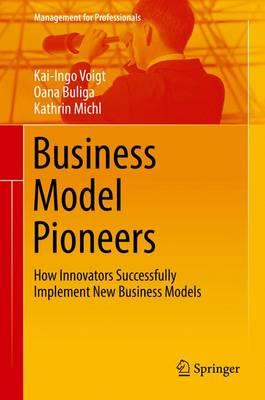 Business Model Pioneers: How Innovators Successfully Implement New Business Models
