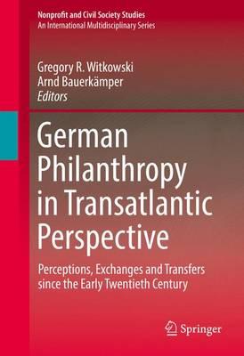 German Philanthropy in Transatlantic Perspective: Perceptions, Exchanges and Transfers since the Early Twentieth Century