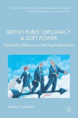 British Public Diplomacy and Soft Power: Diplomatic Influence and the Digital Revolution
