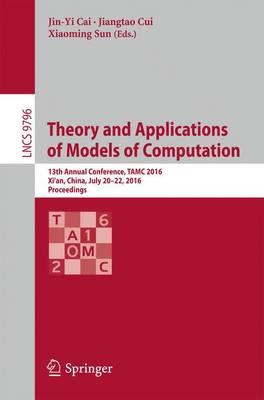 Theory and Applications of Models of Computation: 13th Annual Conference, Tamc 2016, Xi'an, China, July 20-22, 2016, Proceedings