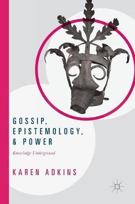 Gossip, Epistemology, and Power: Knowledge Underground