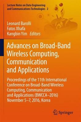 Advances on Broad-Band Wireless Computing, Communication and Applications: Proceedings of the 11th International Conference On Broad-Band Wireless Computing, Communication and Applications (BWCCA–2016) November 5–7, 2016, Korea
