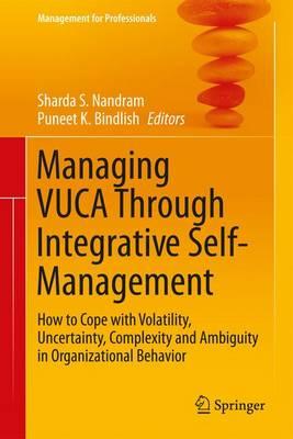 Managing VUCA Through Integrative Self-Management: How to Cope with Volatility, Uncertainty, Complexity and Ambiguity in Organizational Behavior