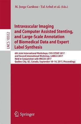 CVII-STENT/LABELS 2017: 6th Joint International Workshops, CVII-STENT 2017 and Second International Workshop, LABELS 2017, Held in Conjunction with MICCAI 2017, Quebec City, QC, Canada, September 10-14, 2017, Proceedings