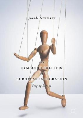The Symbolic Politics of European Integration: Staging Europe