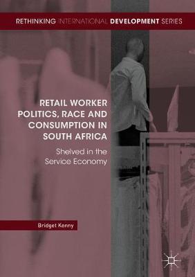 Retail Worker Politics, Race and Consumption in South Africa: Shelved in the Service Economy