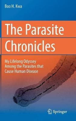 The Parasite Chronicles: My Lifelong Odyssey Among the Parasites that Cause Human Disease