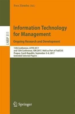 Information Technology for Management. Ongoing Research and Development: 15th Conference, AITM 2017, and 12th Conference, ISM 2017, Held as Part of FedCSIS, Prague, Czech Republic, September 3-6, 2017, Extended Selected Papers