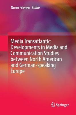 Media Transatlantic: Developments in Media and Communication Studies between North American and German-speaking Europe