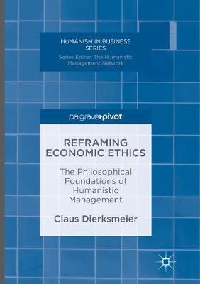 Reframing Economic Ethics: The Philosophical Foundations of Humanistic Management