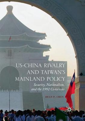 US-China Rivalry and Taiwan's Mainland Policy: Security, Nationalism, and the 1992 Consensus