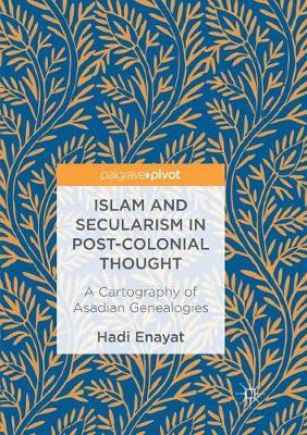 Islam and Secularism in Post-Colonial Thought: A Cartography of Asadian Genealogies