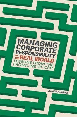 Managing Corporate Responsibility in the Real World: Lessons from the frontline of CSR