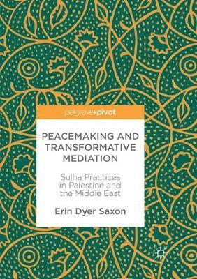 Peacemaking and Transformative Mediation: Sulha Practices in Palestine and the Middle East