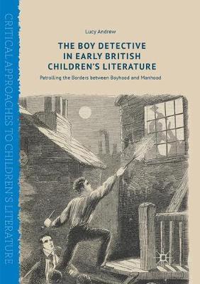 The Boy Detective in Early British Children’s Literature: Patrolling the Borders between Boyhood and Manhood