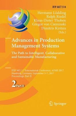 Advances in Production Management Systems. The Path to Intelligent, Collaborative and Sustainable Manufacturing: IFIP WG 5.7 International Conference, APMS 2017, Hamburg, Germany, September 3-7, 2017, Proceedings, Part II
