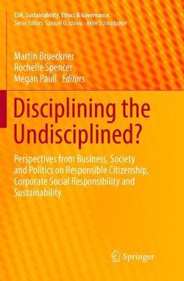 Disciplining the Undisciplined?: Perspectives from Business, Society and Politics on Responsible Citizenship, Corporate Social Responsibility and Sustainability