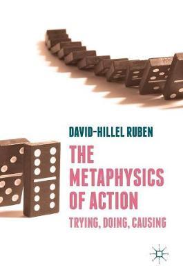 The Metaphysics of Action: Trying, Doing, Causing