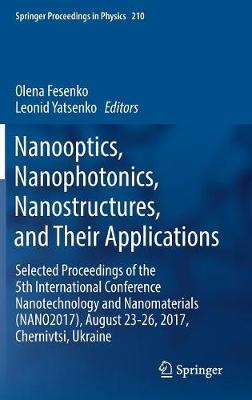 Nanooptics, Nanophotonics, Nanostructures, and Their Applications: Selected Proceedings of the 5th International Conference Nanotechnology and Nanomaterials (NANO2017), August 23-26, 2017, Chernivtsi, Ukraine