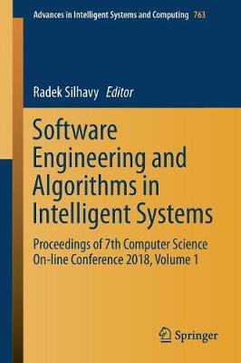 Software Engineering and Algorithms in Intelligent Systems: Proceedings of 7th Computer Science On-line Conference 2018, Volume 1