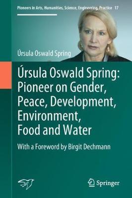 Úrsula Oswald Spring: Pioneer on Gender, Peace, Development, Environment, Food and Water: With a Foreword by Birgit Dechmann