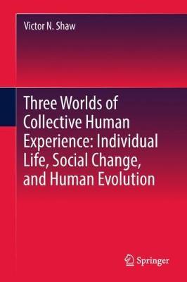Three Worlds of Collective Human Experience: Individual Life, Social Change, and Human Evolution